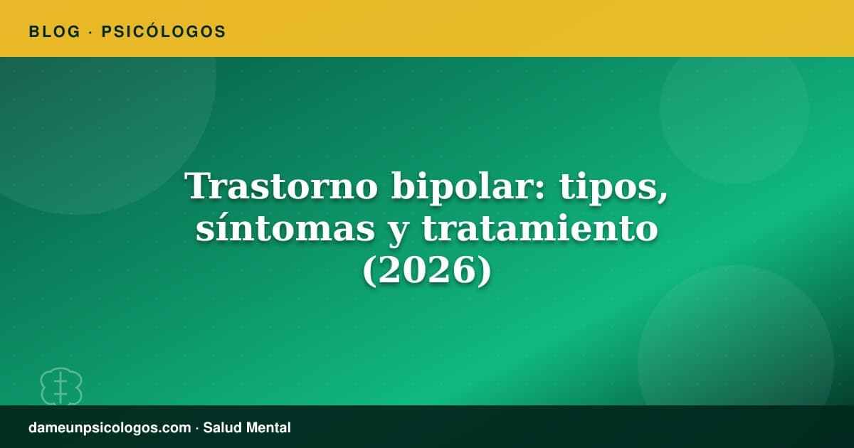 Trastorno bipolar: tipos, síntomas y tratamiento psicológico (2026)