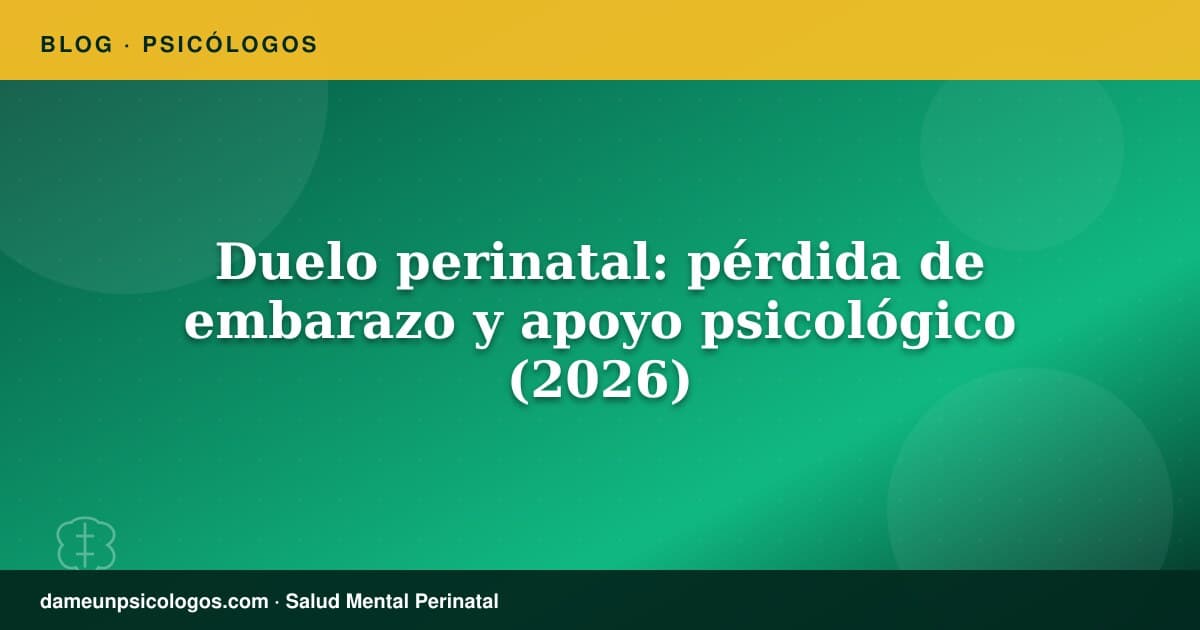 Duelo perinatal: pérdida de embarazo y apoyo psicológico (2026)
