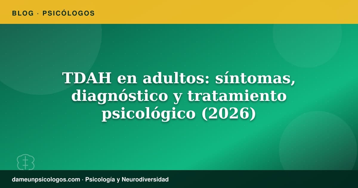 TDAH en adultos: síntomas, diagnóstico y tratamiento psicológico (2026)